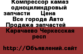 Компрессор камаз одноцилиндровый (запчасти)  › Цена ­ 2 000 - Все города Авто » Продажа запчастей   . Карачаево-Черкесская респ.